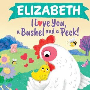 Elizabeth I Love You, a Bushel and a Peck!: A Sweet Personalized Book